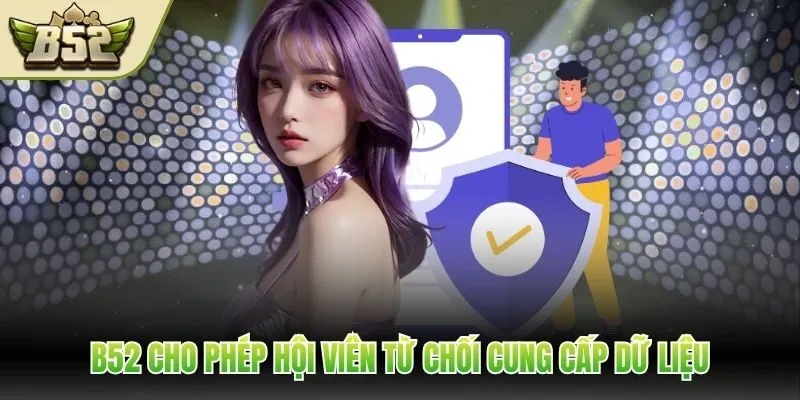 B52 cho phép hội viên từ chối cung cấp dữ liệu