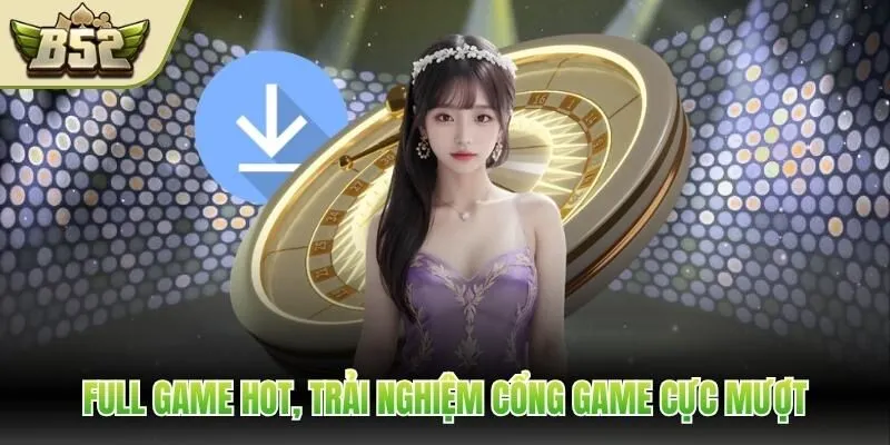 Full game hot, trải nghiệm cổng game cực mượt