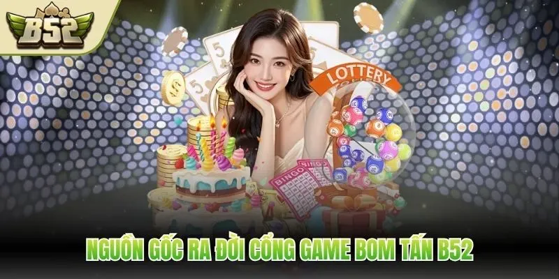 Nguồn gốc ra đời cổng game bom tấn B52
