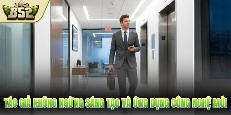 Tác giả không ngừng sáng tạo và ứng dụng công nghệ mới