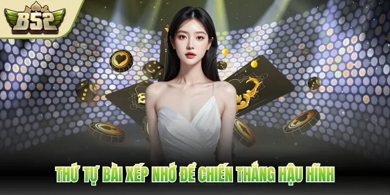 Thứ tự bài xếp nhớ để chiến thắng hậu hĩnh